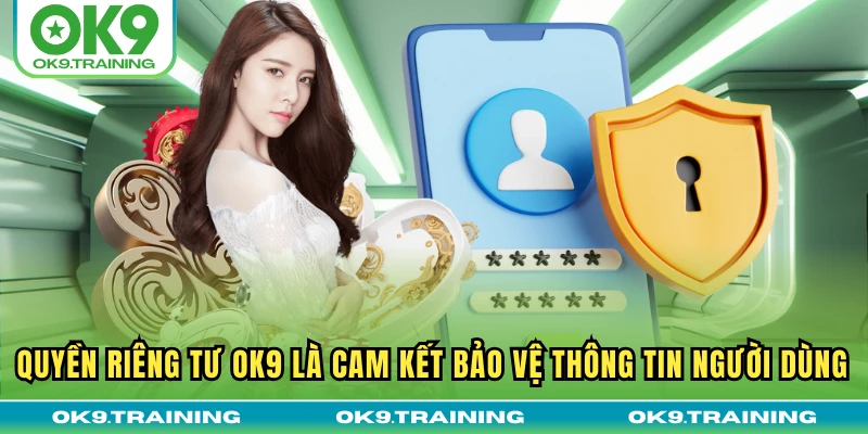 Quyền Riêng Tư OK9 1 Quyền riêng tư OK9 là cam kết bảo vệ thông tin người dùng